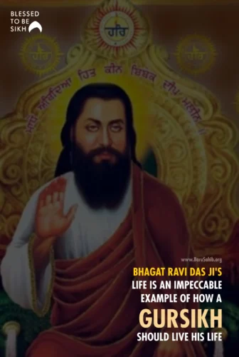 Bhagat Ravi Das ji’s life is an impeccable example of how a Gursikh should live his Life