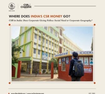 CSR Spending in India – Where Does the Money Go and Who Gets Left Behind? CSR Spending in India – Where Does the Money Go and Who Gets Left Behind?
